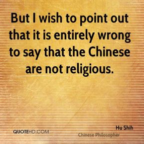 Hu Shih - But I wish to point out that it is entirely wrong to say ...