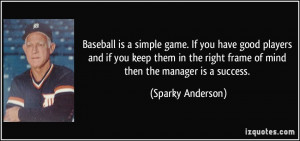 Baseball is a simple game. If you have good players and if you keep ...