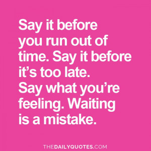 say-it-before-its-too-late-life-daily-quotes-sayings-pictures.jpg