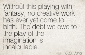 ... Debt We Owe To The Play Of The Imagination Is Incalculable. - C.G Jung