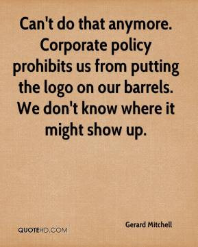 Gerard Mitchell - Can't do that anymore. Corporate policy prohibits us ...