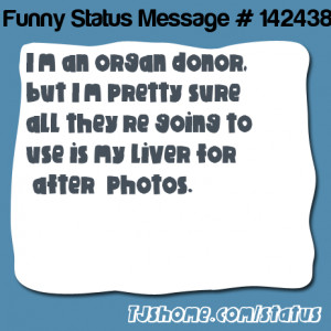 an organ donor, but I’m pretty sure all they’re going to ...