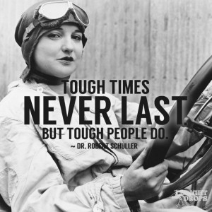 Tough times never last, but tough people do.” ~Dr. Robert Schuller ...