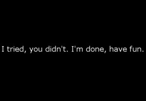 tried. You didn’t. I’m done : Quote