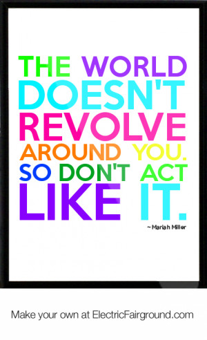 World Doesn 39 t Revolve around You Quotes