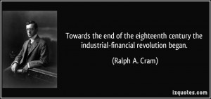 ... century the industrial-financial revolution began. - Ralph A. Cram