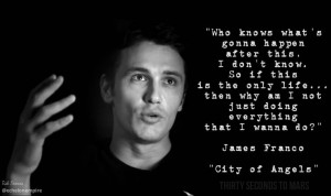Quote by James Franco in #CityOfAngels video by @THIRTY SECONDS TO ...