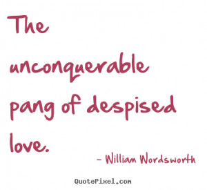 ... picture quote - The unconquerable pang of despised love. - Love quotes