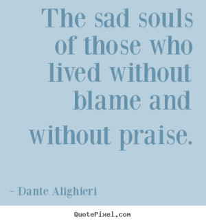 Dante Alighieri Quotes The sad souls of those who lived without