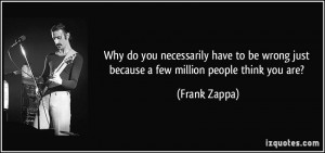 do you necessarily have to be wrong just because a few million people ...