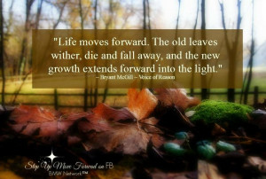 Life moves forward. The old leaves wither, die and fall away, and the ...