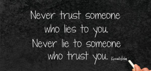 never-trust-someone-who-lies-to-you-never-lie-to-someone-who-trust-you ...