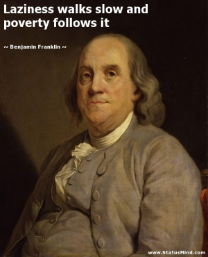 ... and poverty follows it - Benjamin Franklin Quotes - StatusMind.com