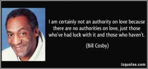 ... just those who've had luck with it and those who haven't. - Bill Cosby