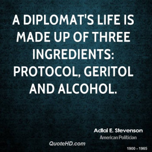 diplomat's life is made up of three ingredients: protocol, Geritol ...