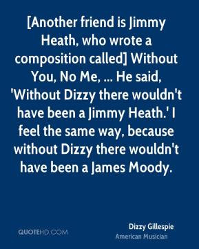 Dizzy Gillespie - [Another friend is Jimmy Heath, who wrote a ...