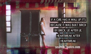 If a girl has a wall up it's because it was built. Brick by brick, lie ...