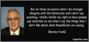 But on those occasions when I do strongly disagree with the Democrats ...