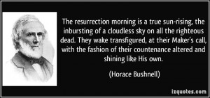 The resurrection morning is a true sun-rising, the inbursting of a ...