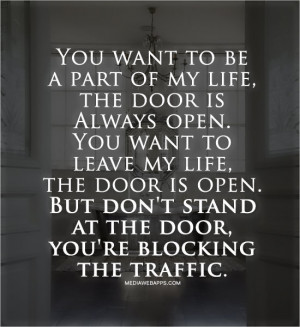 to be a part of my life, the door is Always open. You want to leave ...
