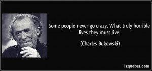 Some people never go crazy, What truly horrible lives they must live ...