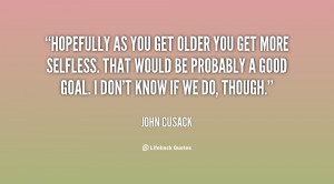 quote John Cusack hopefully as you get older you get 153779 png