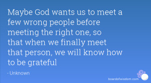 Maybe God wants us to meet a few wrong people before meeting the right ...