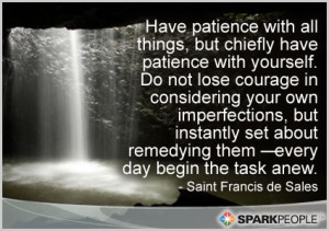 with all things, but chiefly have patience with yourself. Do not ...