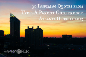 30 inspiring quotes from type-a parent conference 2013 atlanta georgia