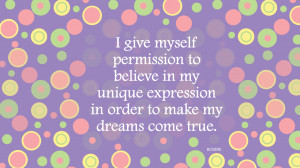 ... to believe in my unique expression in order to make my dreams