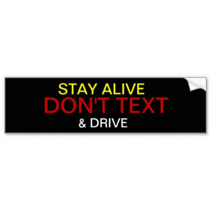 STAY ALIVE DON'T TEXT AND DRIVE BUMPER STICKERS