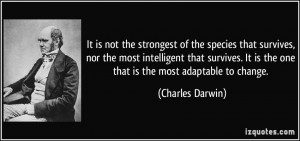 ... It is the one that is the most adaptable to change. - Charles Darwin
