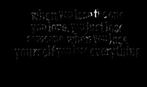 Quotes Picture: when you lose the one you love, you just lose someone ...