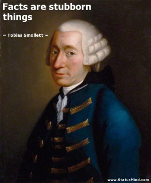 Facts are stubborn things - Tobias Smollett Quotes - StatusMind.com