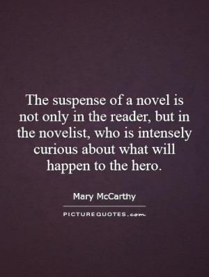The suspense of a novel is not only in the reader, but in the novelist ...