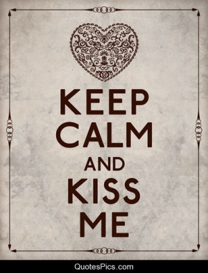 Keep calm and kiss me – Anonymous