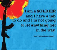 quote from Torn by David Massey. Here’s to all our brave soldiers ...