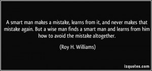 ... learns from him how to avoid the mistake altogether. - Roy H. Williams