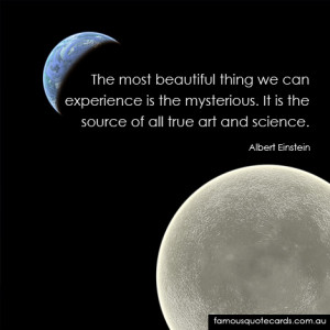 The most beautiful thing we can experience is the mysterious. It is ...