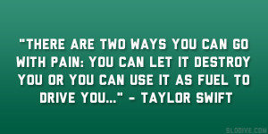 ... you or you can use it as fuel to drive you…” – Taylor Swift