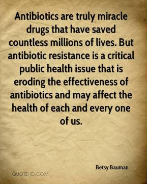 Betsy Bauman - Antibiotics are truly miracle drugs that have saved ...