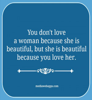 ... because she is beautiful, but she is beautiful because you love her