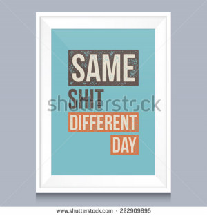 Quotes poster. Same shit, different day. - stock vector
