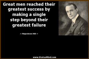Great men reached their greatest success by making a single step ...