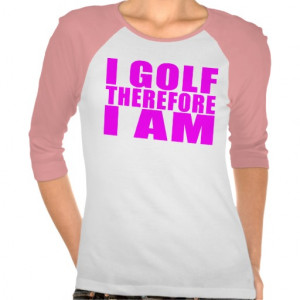 Funny Girl Golfers Quotes : I Golf therefore I am Tshirt