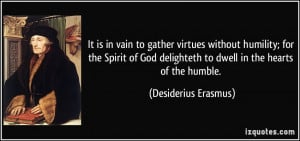 is in vain to gather virtues without humility; for the Spirit of God ...