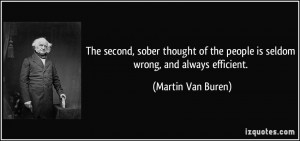 The second, sober thought of the people is seldom wrong, and always ...