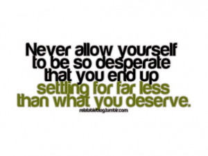 never-allow-yourself-to-be-so-desperate-that-you-end-up-settling-for ...