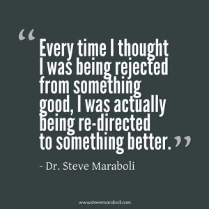 Every time I thought I was being rejected from something good, I was ...