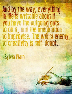 ... imagination to improvise. The worst enemy to creativity it self-doubt